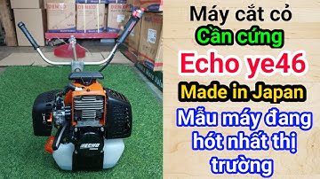 Cắt cỏ Echo ye46 / piston 42mm, vẫn là lựa chọn hàng đầu cho tín đồ thích máy sản xuất tại Nhật bản