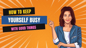 How to Keep Yourself Busy With Good Things