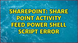 Sharepoint: Share Point Activity feed power shell script error (2 Solutions!!)