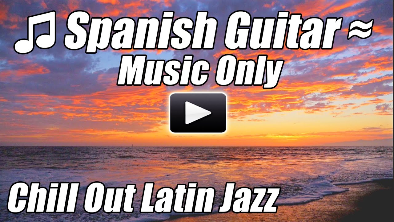 Spanish Guitar Romantic Chill Out LATIN JAZZ Flamenco Salsa Instrumental Love Songs Relax Playlist