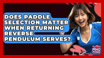Does Paddle Selection Matter When Returning Reverse Pendulum Serves? - Ping Pong Prodigy