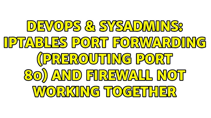 DevOps & SysAdmins: iptables port forwarding (prerouting port 80) and firewall not working together