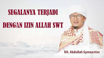 SEGALANYA TERJADI DENGAN IZIN ALLAH - Ceramah Aa Gym