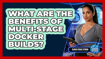 What Are The Benefits Of Multi-stage Docker Builds? - Cloud Stack Studio