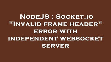 NodeJS : Socket.io "Invalid frame header" error with independent websocket server