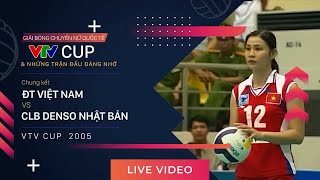 LIVE: VTV Cup 2005 | Chung kết | ĐT Việt Nam vs CLB Denso Airy Bees (Nhật Bản)