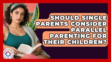 Should Single Parents Consider Parallel Parenting For Their Children? - Single Parent Support Hub