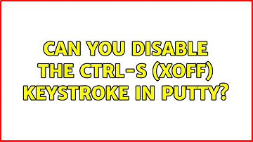 Can you disable the Ctrl-S (XOFF) keystroke in Putty? (6 Solutions!!)