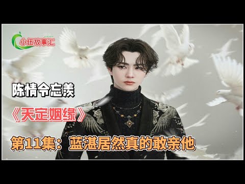 陈情忘羡《天定姻缘》，第11集：蓝湛居然真的敢亲他。