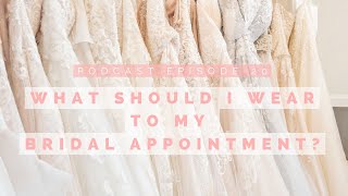 WHAT SHOULD I WEAR TO MY BRIDAL APPOINTMENT?