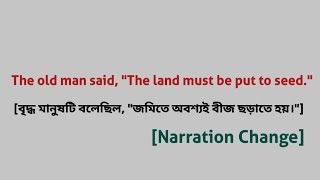 The old man said, 'The land must be put to seed.' [Narration Change / mode of / indirect speech]