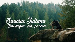 Iuliana Sauciuc - Erai singur, Sus, pe Cruce.. PRICEASNĂ