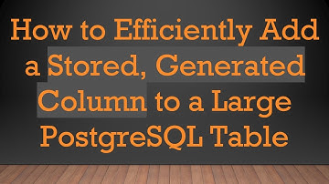 How to Efficiently Add a Stored, Generated Column to a Large PostgreSQL Table
