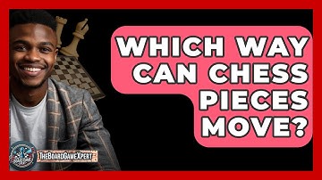 Which Way Can Chess Pieces Move? - The Board Game Xpert
