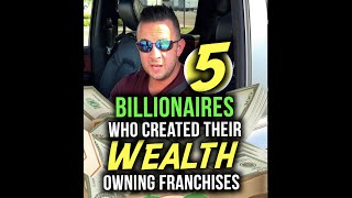 5 Billionaires Who Created Their Wealth Owning Franchises!
