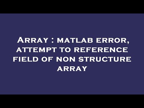 Array : matlab error, attempt to reference field of non structure array