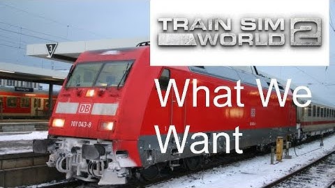 Train Sim World 2, DB BR 101, What We Want