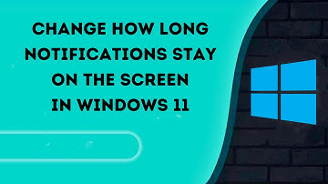 Change how long notifications stay on the screen in Windows 11