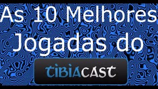As 10 Melhores Jogadas da Semana no Tibiacast #1