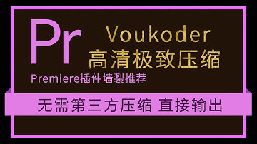 【PR神器Voukoder推荐】怎样用Pr导出清晰度高体积小的