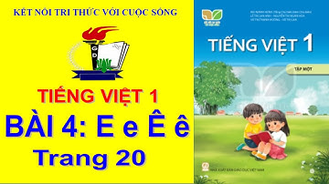 TV lớp 1 tập 1/Bài 4 E e Ê ê – trang 20/Kết nối tri thức với cuộc sống