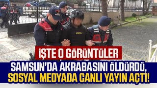 Samsun'da akrabasını öldürdü, sosyal medyada canlı yayın açtı! İşte o görüntüler Resimi