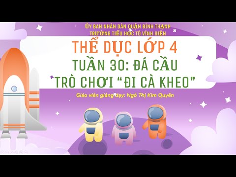 Tuần 30 | thể dục | lớp 4 | đá cầu (tâng cầu bằng lòng bàn chân) | trò chơi đi cà kheo