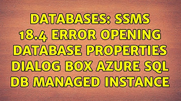 Databases: SSMS 18.4 Error opening database properties dialog box Azure SQL DB Managed Instance