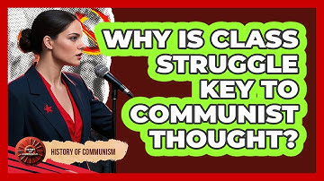 Why Is Class Struggle Key To Communist Thought? - History of Communism