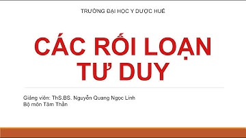 [TÂM THẦN] Các Rối Loạn Tư Duy (Cô Linh) - Trường ĐH Y Dược Huế