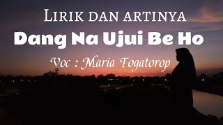 LIRIK DAN ARTINYA| DANG NAUJUI BEHO| MARIA FITRI TOGATOROP