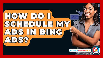 How Do I Schedule My Ads In Bing Ads? - SearchEnginesHub.com