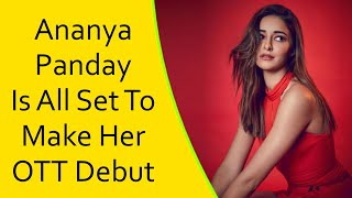 Ananya Panday Is All Set To Make Her OTT Debut
