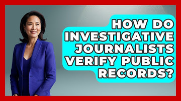 How Do Investigative Journalists Verify Public Records? - Journalism Explained