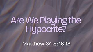 Are We Playing the Hypocrite? (Part 1) | Bible Study | February 25, 2026