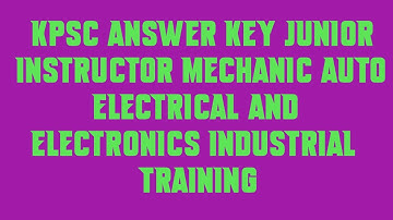 KPSC Answer Key JUNIOR INSTRUCTOR MECHANIC AUTO ELECTRICAL AND ELECTRONICS INDUSTRIAL TRAINING
