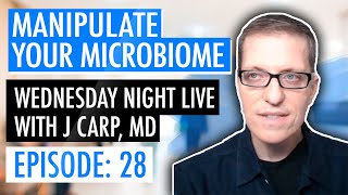 Ep 28: How to Manipulate Your Microbiome to Optimize Your Health by J Carp, MD