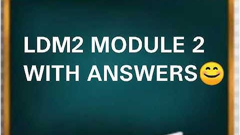 LDM2, MODULE 2 WITH ANSWERS 😊  THIS IS SERVES AS GUIDE ONLY