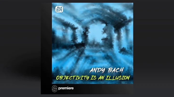 Premiere: Andy Bach - Objectivity is an Illusion (Original Mix) - Plastic City