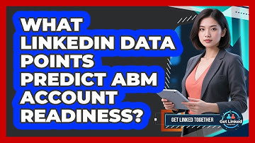 What LinkedIn Data Points Predict ABM Account Readiness? - Get Linked Together