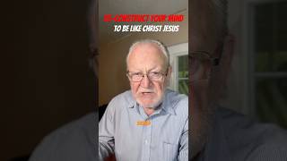 Reconstruct your mind, to be like Christ Jesus.