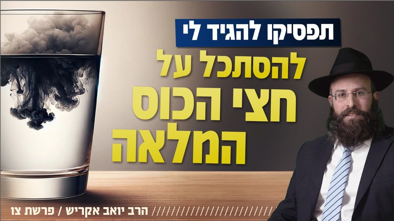 איך אפשר להתמקד בחצי הכוס המלאה כשיש חצי ריק שמכאיב לי?! | פרשת צו