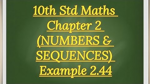 10th std Maths Chapter 2 (NUMBERS & SEQUENCES)Example 2.44