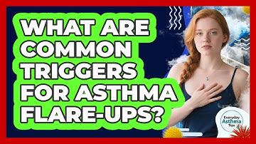 What Are Common Triggers For Asthma Flare-Ups?