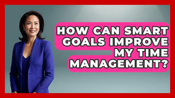How Can SMART Goals Improve My Time Management? - The Time Management Pro