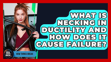 What Is Necking In Ductility And How Does It Cause Failure? - How Things Break