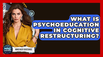 What Is Psychoeducation In Cognitive Restructuring? - Mind Over Substance