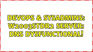 Famous DevOps & SysAdmins: W2003StdR2 server: DNS dysfunctional! (3 Solutions!!) Wealth