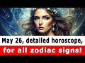 MAY 26, DETAILED HOROSCOPE, FOR ALL ZODIAC SIGNS!