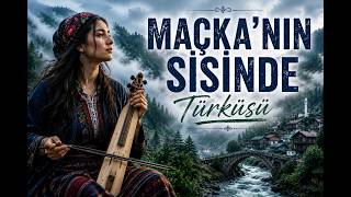 Maçka'nın Sisinde  | Karadeniz'in En Duygusal Türküsü | Bağlama & Kemençe Ezgileri